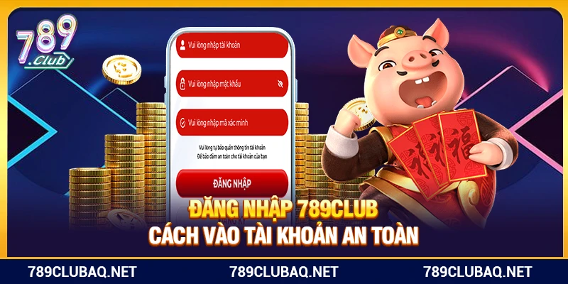 Đăng Nhập 789Club – Cách Vào Tài Khoản An Toàn