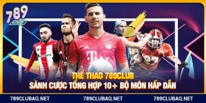 Thể Thao 789Club – Sảnh Cược Tổng Hợp 10+ Bộ Môn Hấp Dẫn
