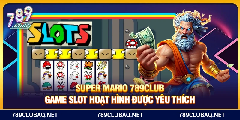 Super Mario 789Club – Game Slot Hoạt Hình Được Yêu Thích