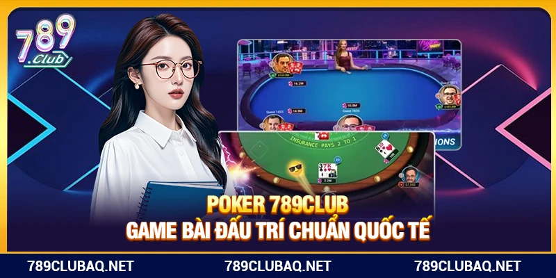 Poker 789Club – Game Bài Đấu Trí Chuẩn Quốc Tế